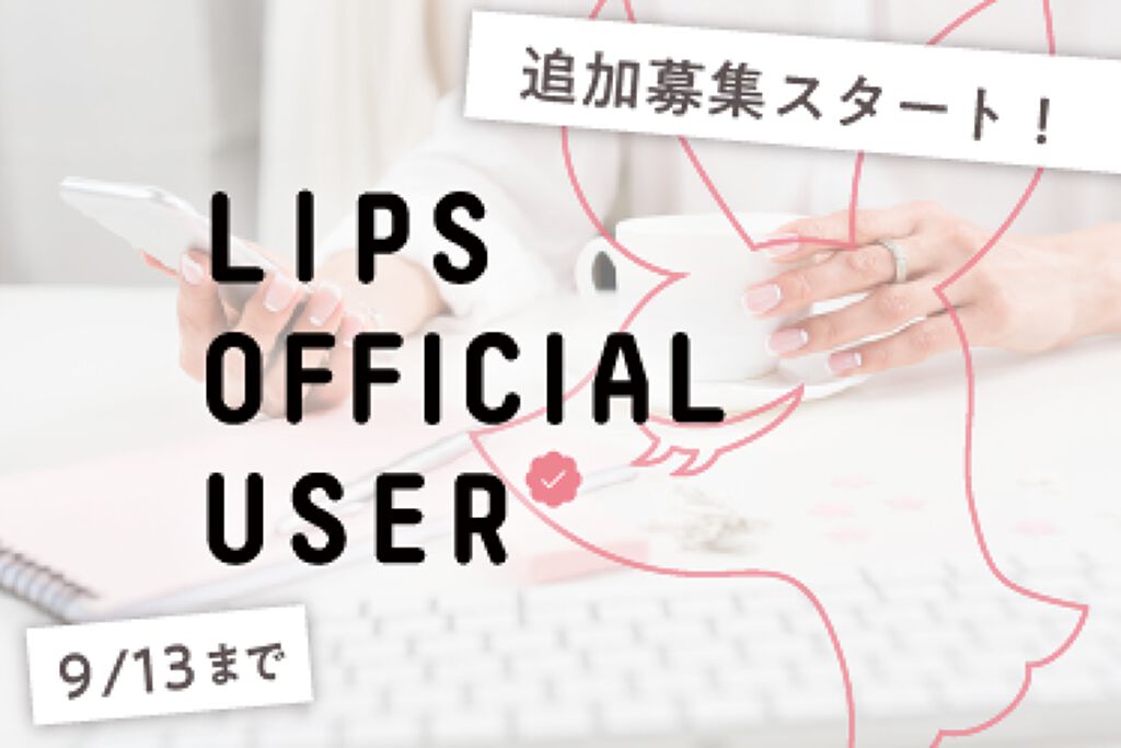 公式ユーザー、追加募集します。LIPS OFFICIAL USERの応募は9/13まで♡の画像